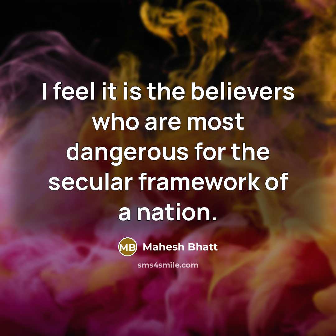 “I feel it is the believers who are most dangerous…” quote by Mahesh Bhatt
