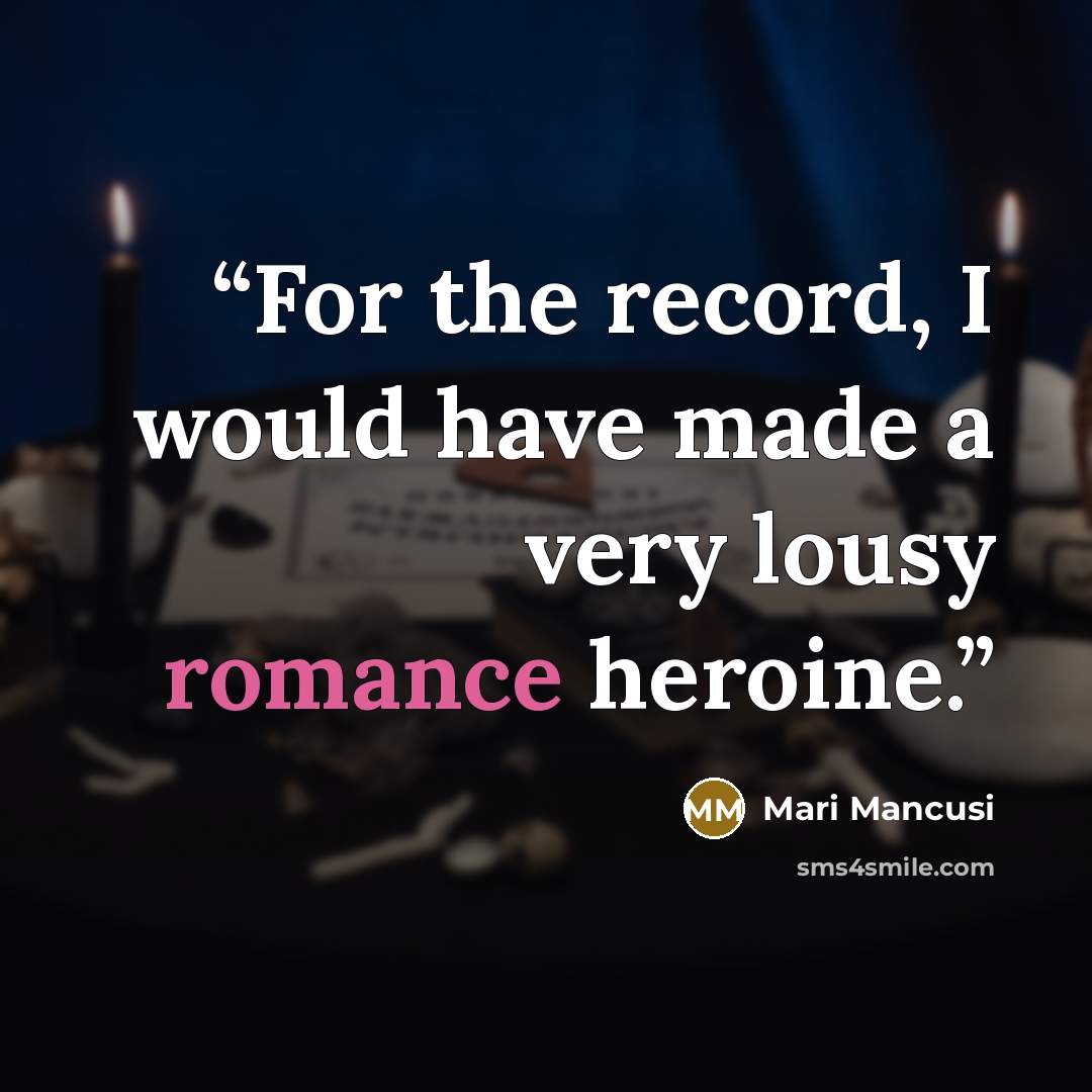 “For the record, I would have made a very lousy romance heroine.” quote by Mari Mancusi
