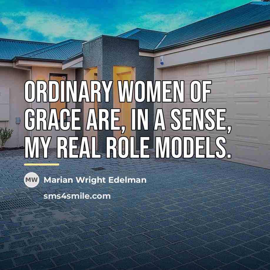 “Ordinary women of grace are, in a sense, my real…” quote by Marian Wright Edelman
