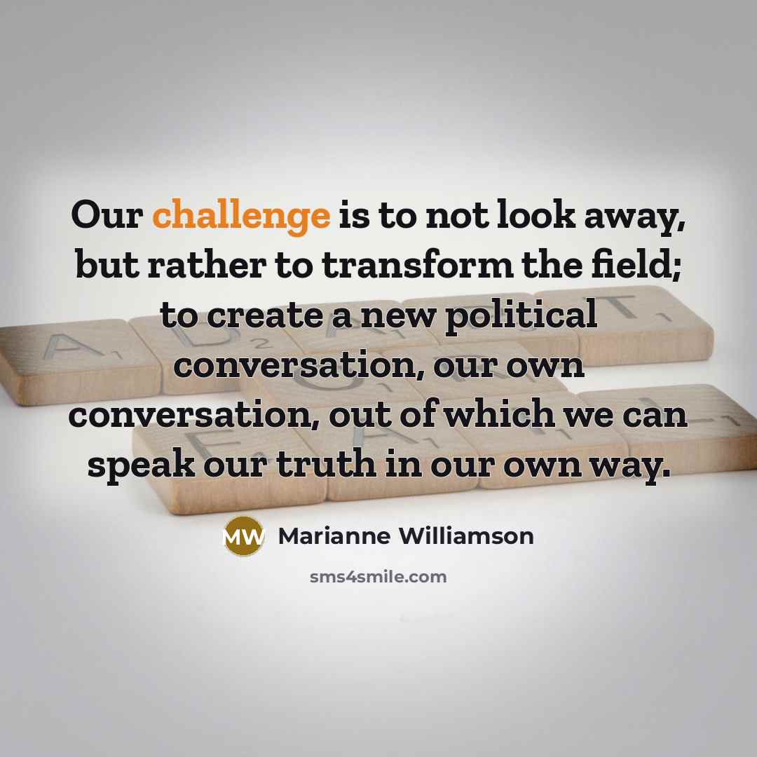 “Our challenge is to not look away, but rather to…” quote by Marianne Williamson