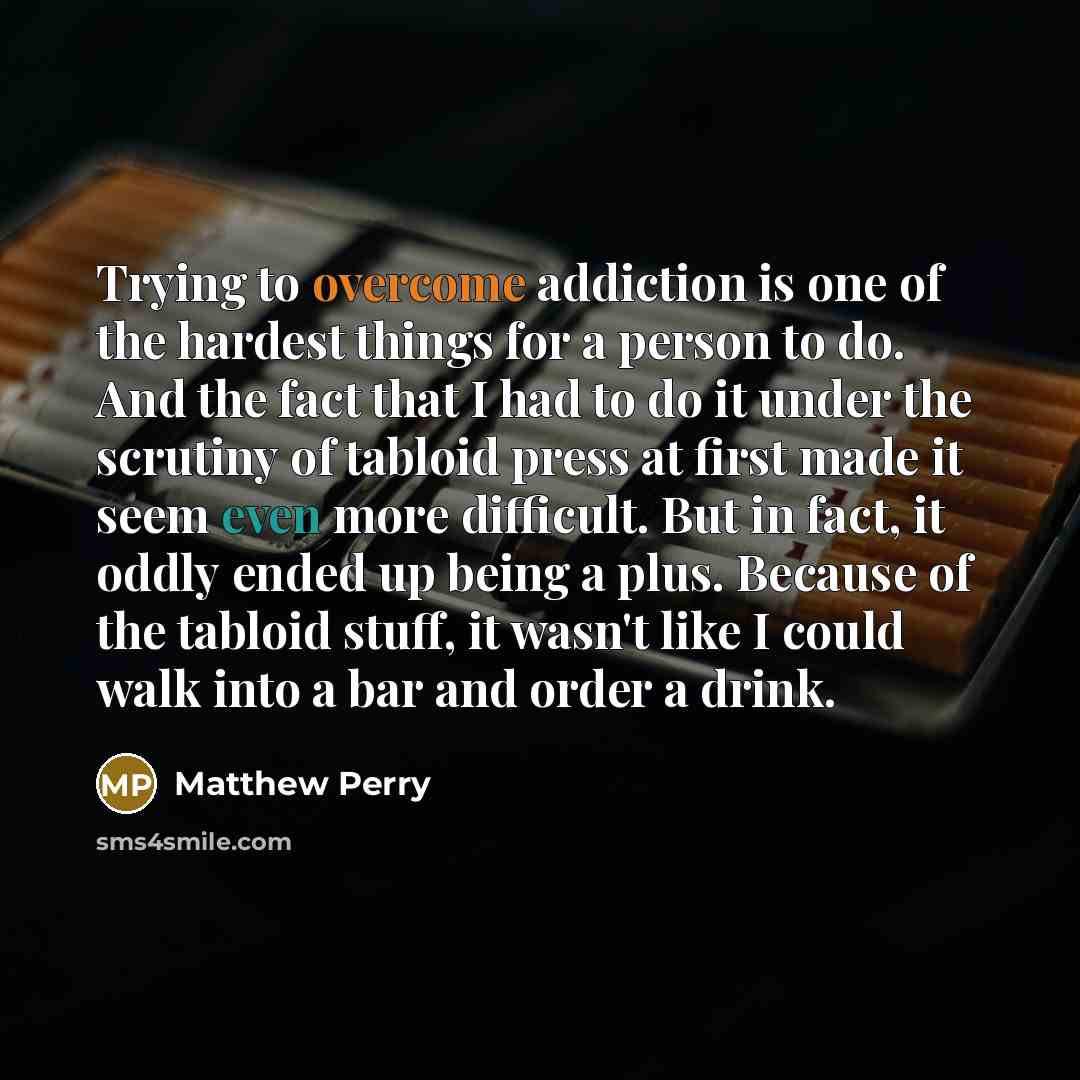 “Trying to overcome addiction is one of the hardest things…” quote by Matthew Perry