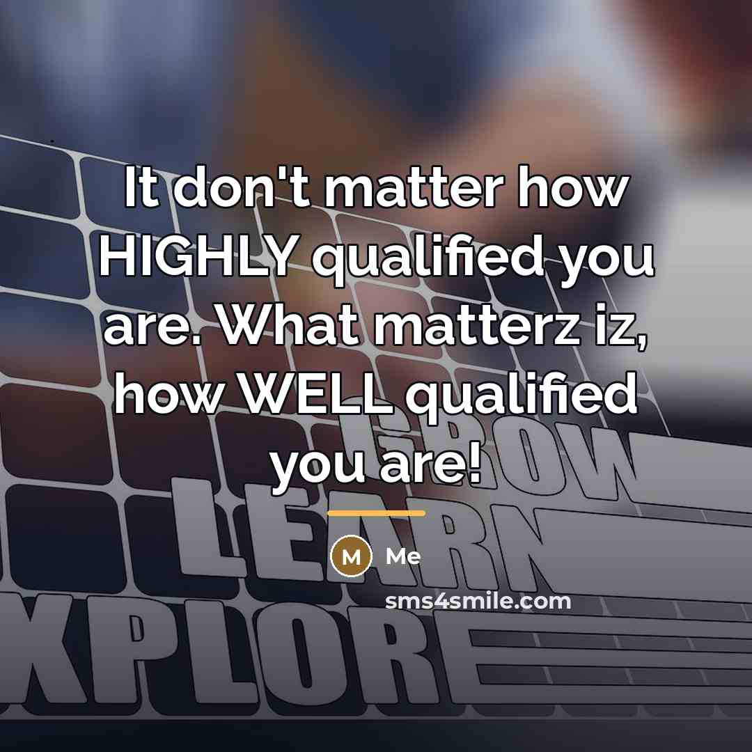 “It don't matter how HIGHLY qualified you are. What matterz…” quote by Me