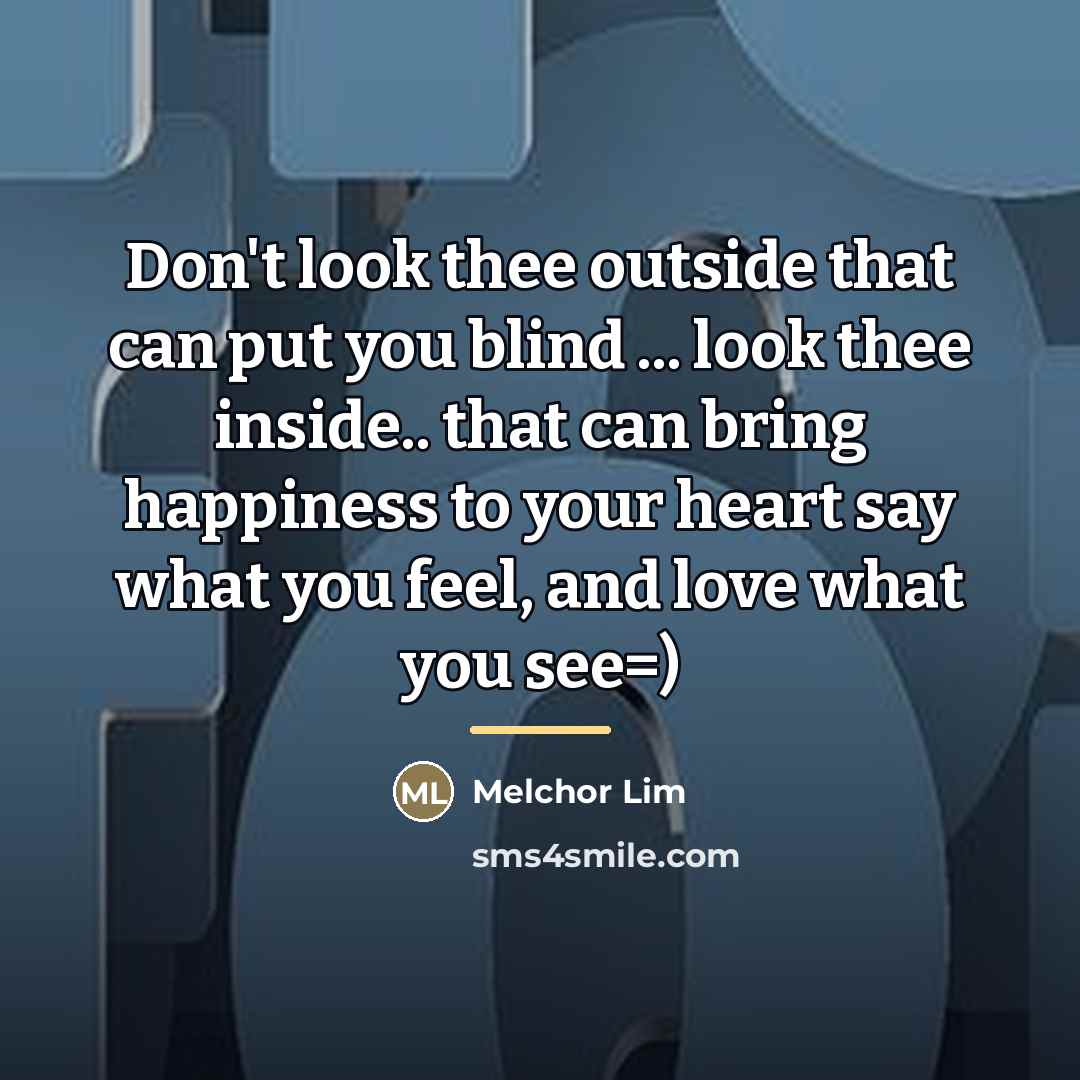“Don't look thee outside that can put you blind ...…” quote by Melchor Lim
