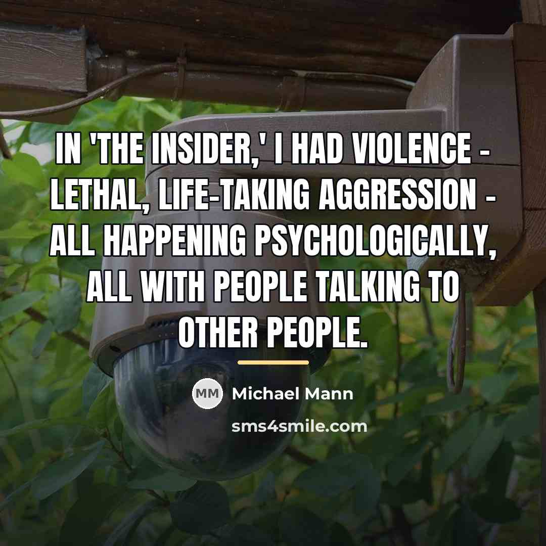 “In 'The Insider,' I had violence - lethal, life-taking aggression…” quote by Michael Mann