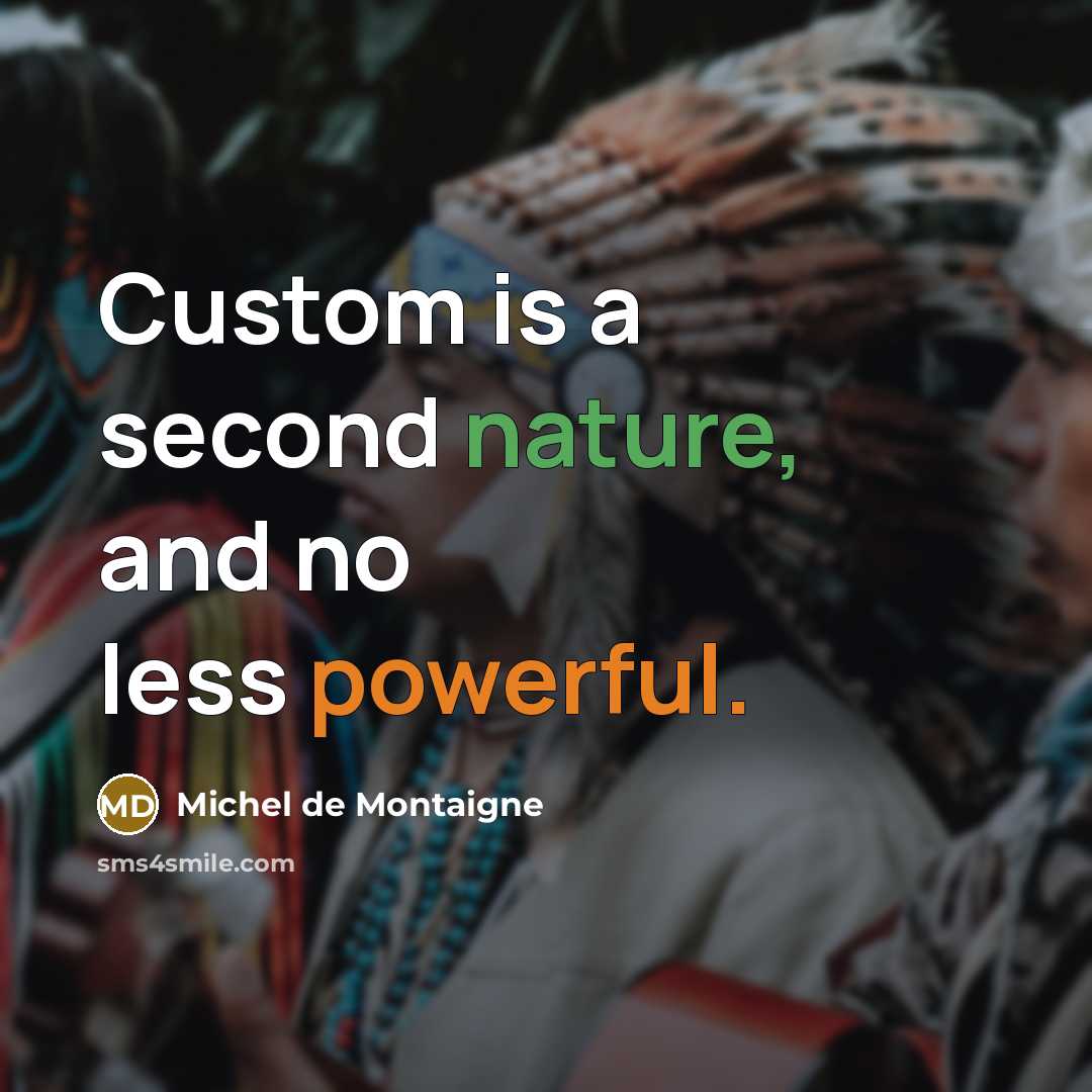 “Custom is a second nature, and no less powerful.…” quote by Michel de Montaigne