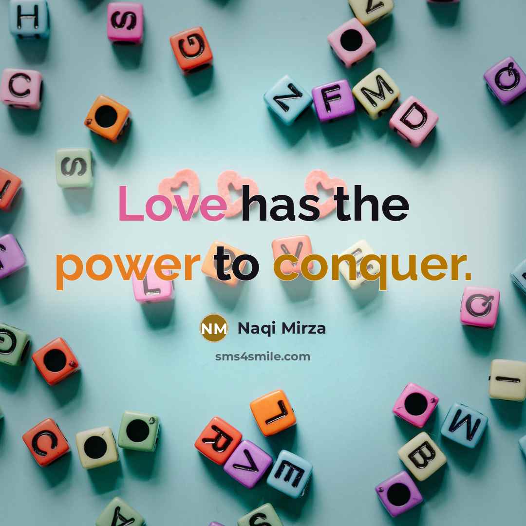 “Love has the power to conquer.” quote by Naqi Mirza