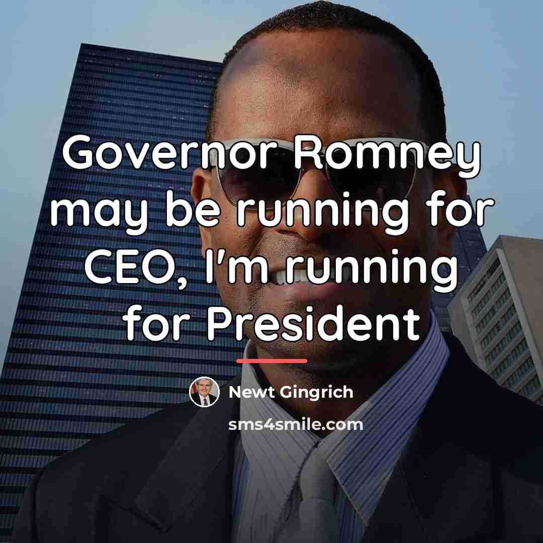 “Governor Romney may be running for CEO, I'm running for…” quote by Newt Gingrich
