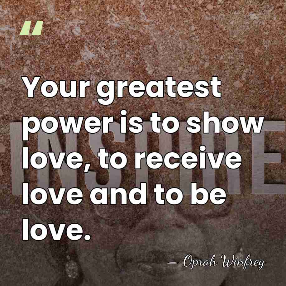 Your greatest power is to show love, to receive love and to&hellip; - Oprah Winfrey