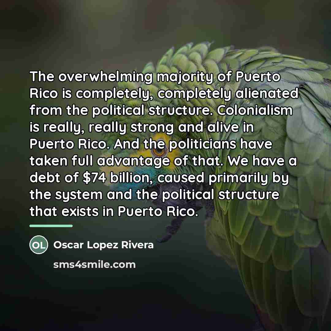 “The overwhelming majority of Puerto Rico is completely, completely alienated…” quote by Oscar Lopez Rivera
