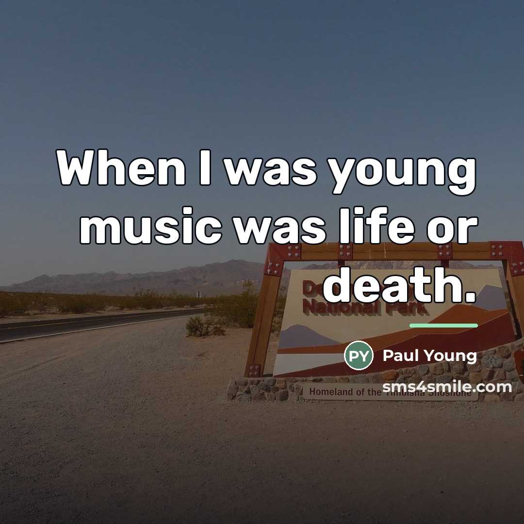 “When I was young music was life or death.…” quote by Paul Young