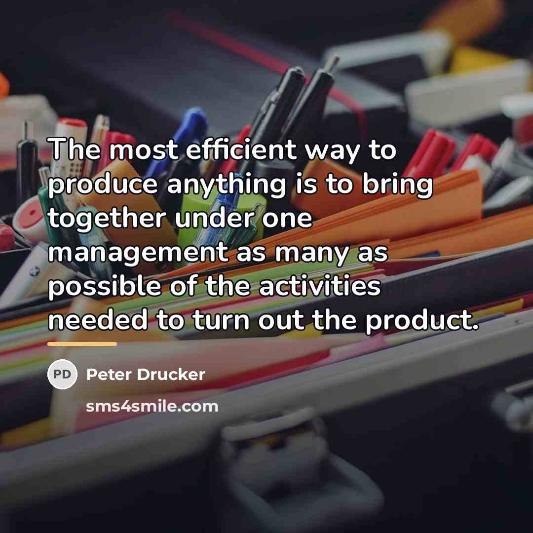 “The most efficient way to produce anything is to bring…” quote by Peter Drucker