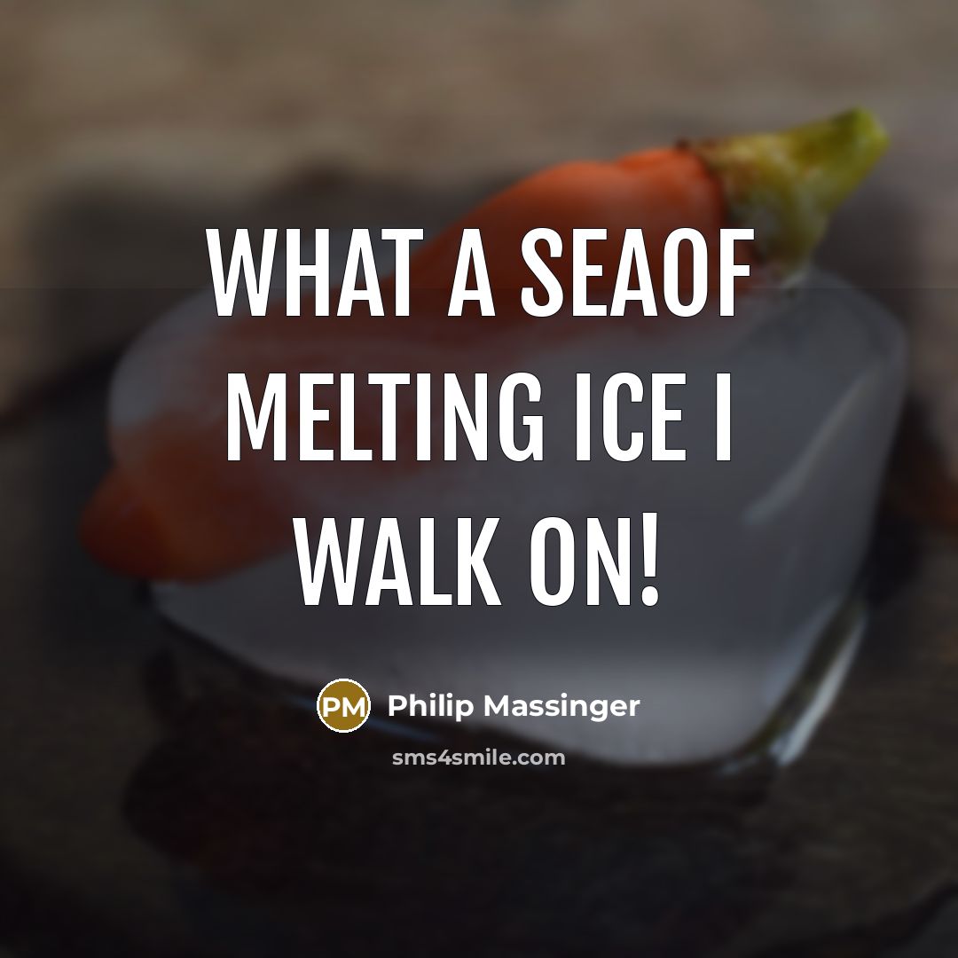 “What a seaOf melting ice I walk on!…” quote by Philip Massinger