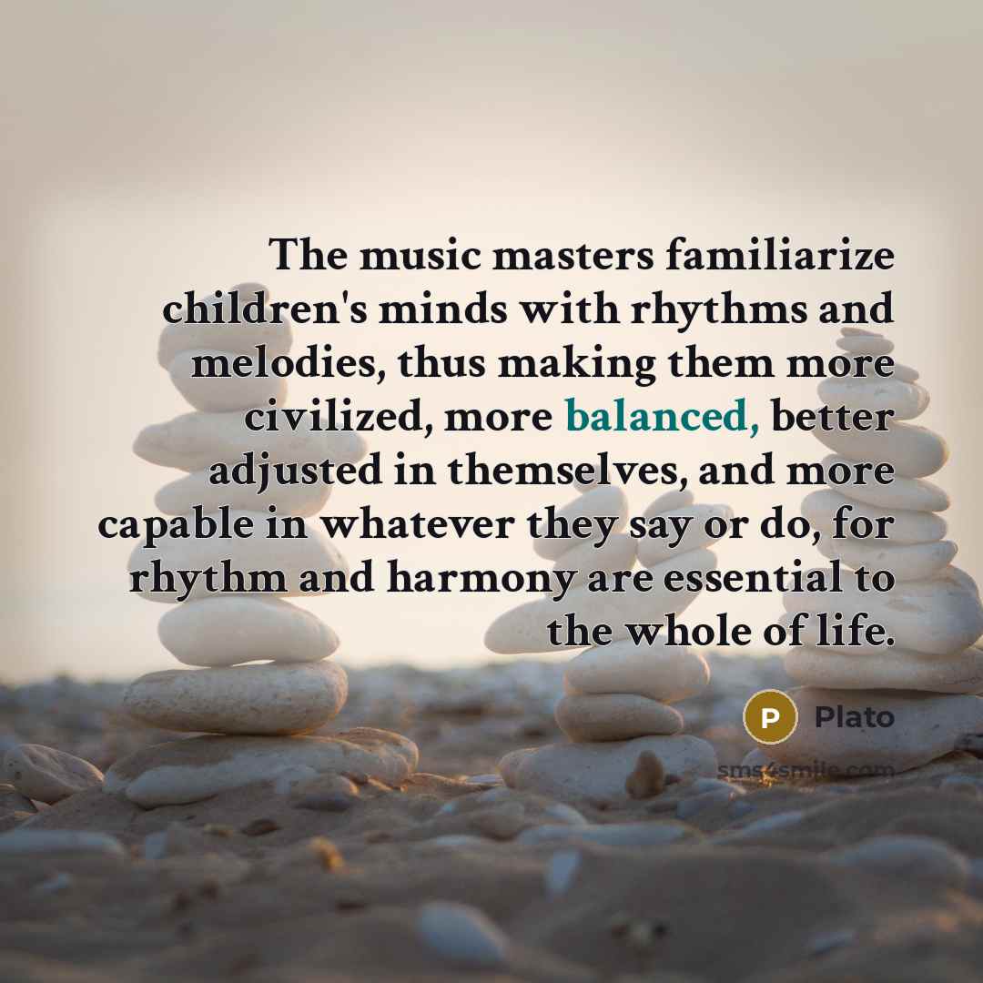 “The music masters familiarize children's minds with rhythms and melodies,…” quote by Plato