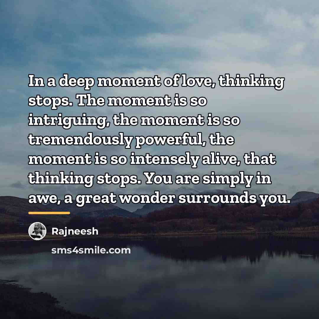 “In a deep moment of love, thinking stops. The moment…” quote by Rajneesh