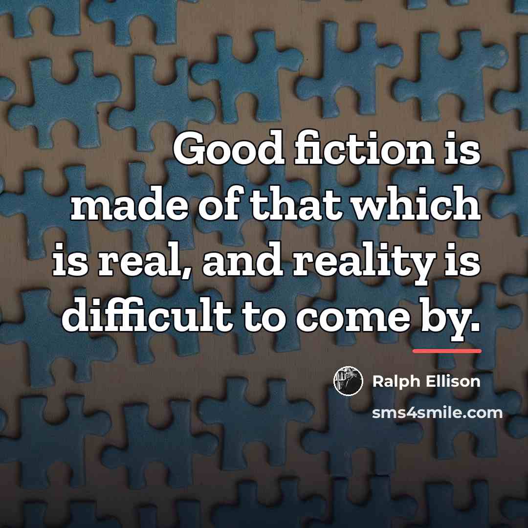 “Good fiction is made of that which is real, and…” quote by Ralph Ellison