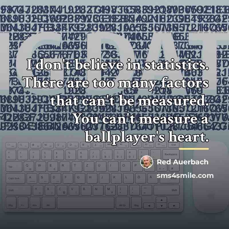 “I don't believe in statistics. There are too many factors…” quote by Red Auerbach
