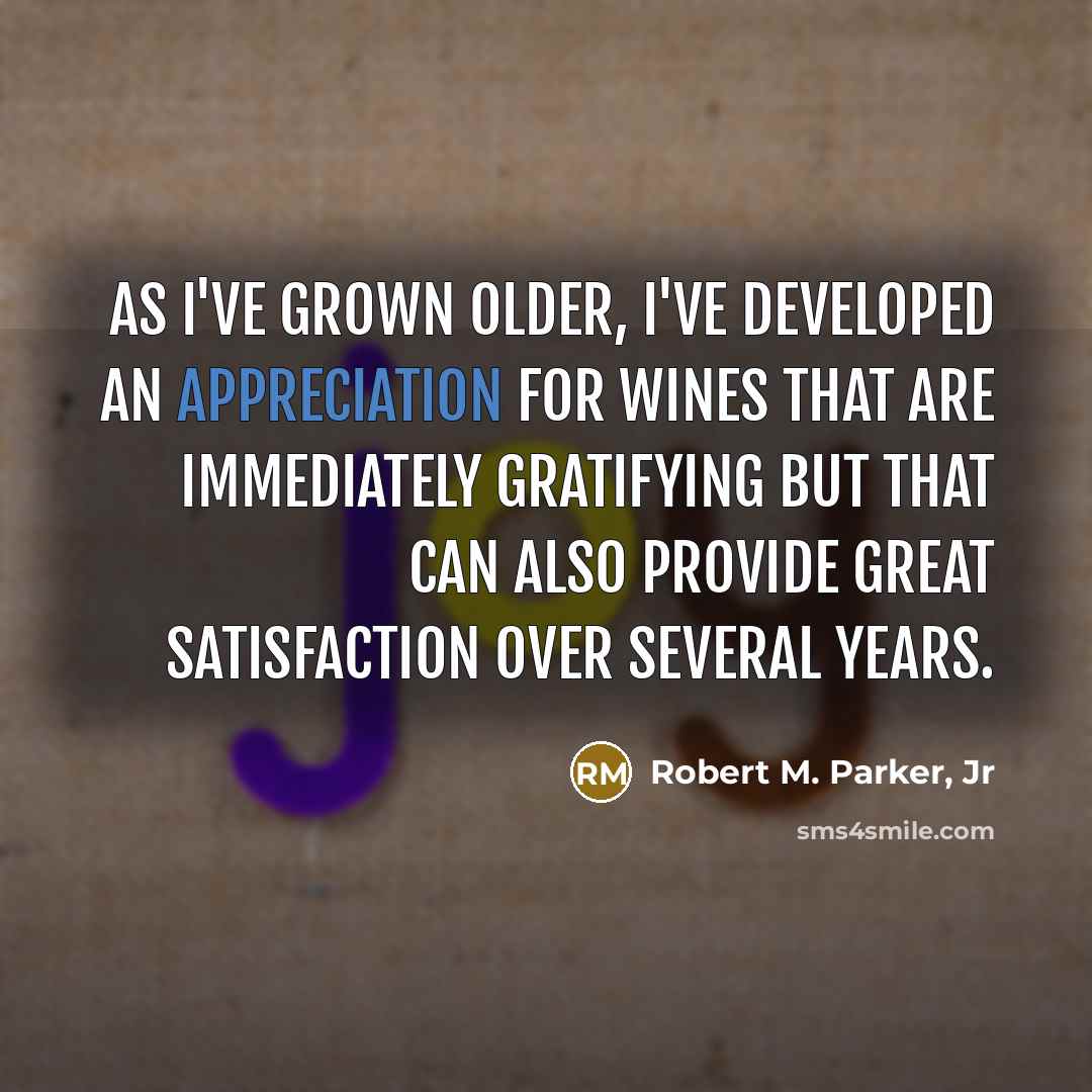 “As I've grown older, I've developed an appreciation for wines…” quote by Robert M. Parker, Jr