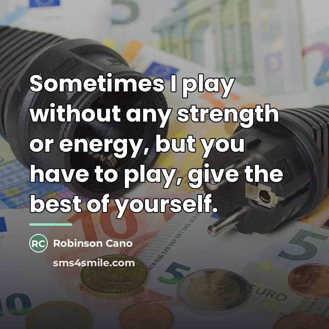 “Sometimes I play without any strength or energy, but you…” quote by Robinson Cano