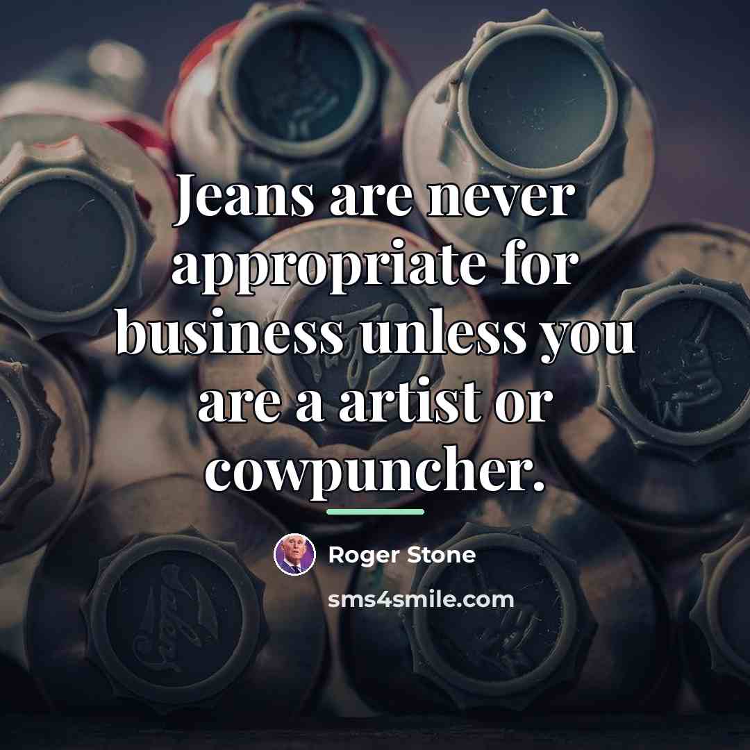 “Jeans are never appropriate for business unless you are a…” quote by Roger Stone