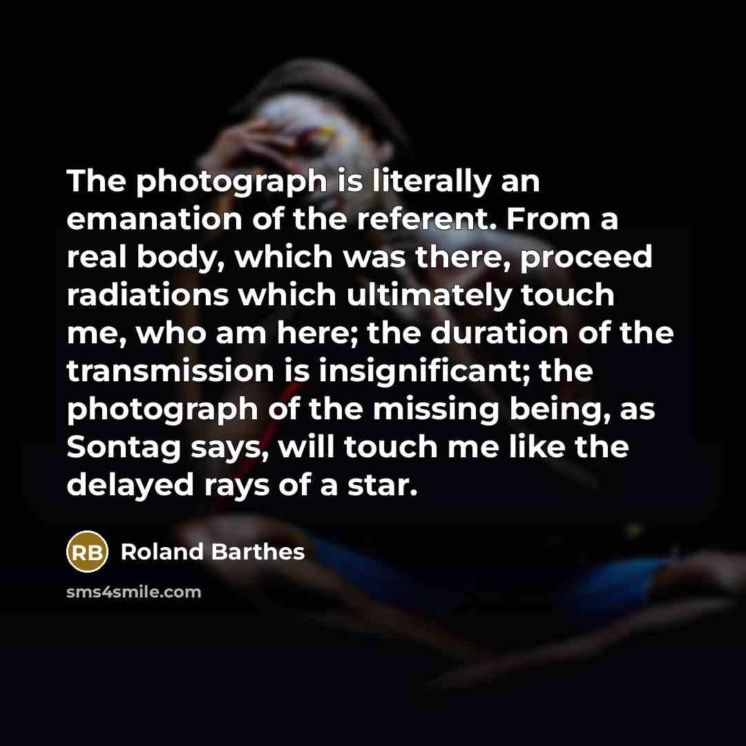 “The photograph is literally an emanation of the referent. From…” quote by Roland Barthes