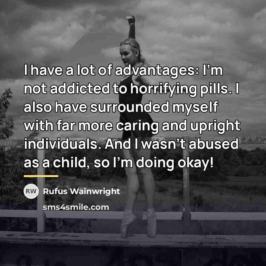 “I have a lot of advantages: I'm not addicted to…” quote by Rufus Wainwright