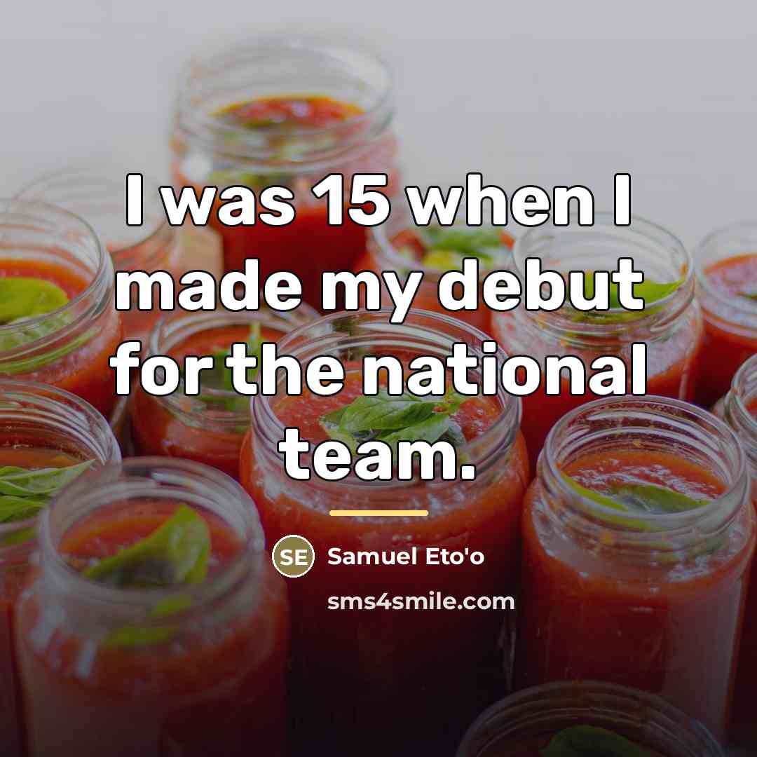 “I was 15 when I made my debut for the…” quote by Samuel Eto'o