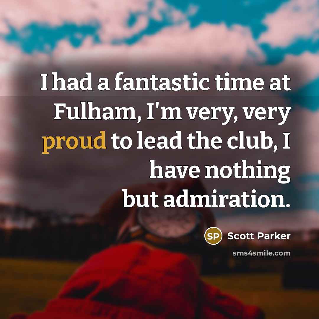“I had a fantastic time at Fulham, I'm very, very…” quote by Scott Parker
