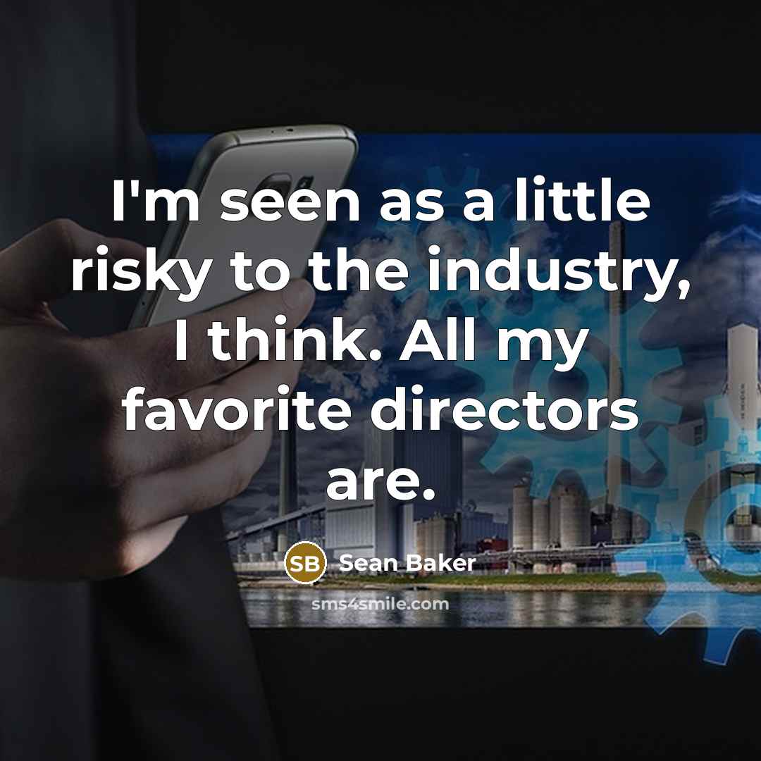 “I'm seen as a little risky to the industry, I…” quote by Sean Baker