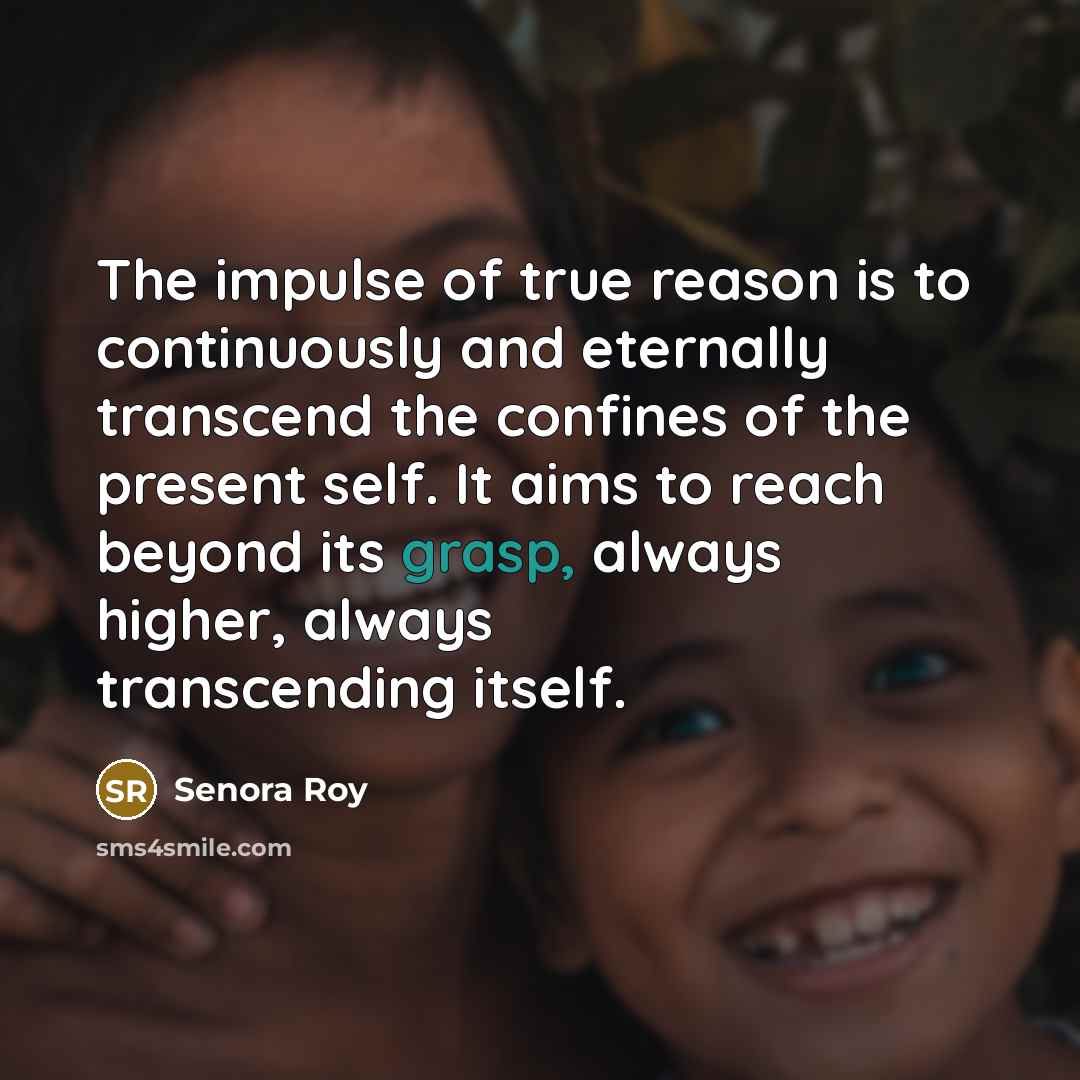 “The impulse of true reason is to continuously and eternally…” quote by Senora Roy