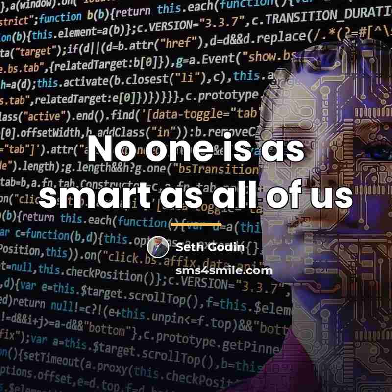 “No one is as smart as all of us…” quote by Seth Godin