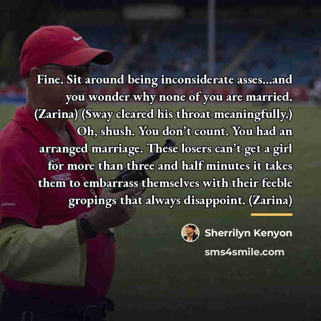 “Fine. Sit around being inconsiderate asses…and you wonder why none…” quote by Sherrilyn Kenyon