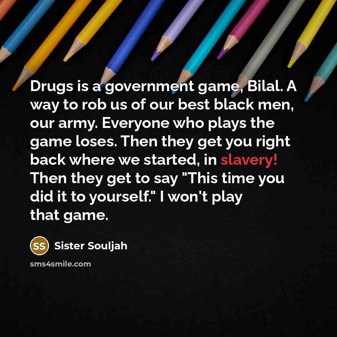 “Drugs is a government game, Bilal. A way to rob…” quote by Sister Souljah