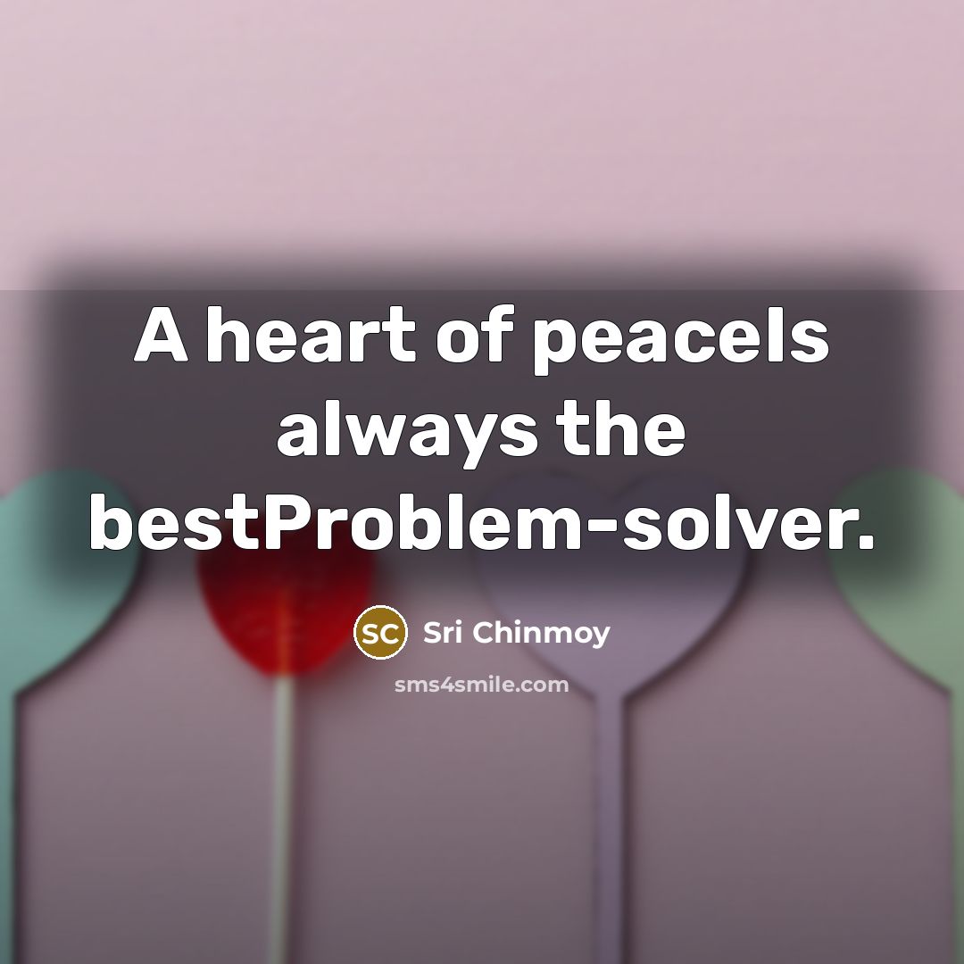 “A heart of peaceIs always the bestProblem-solver.…” quote by Sri Chinmoy
