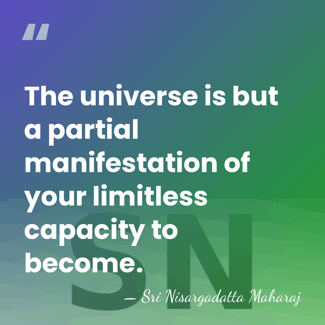 The universe is but a partial manifestation of your limitless capacity to&hellip; - Sri Nisargadatta Maharaj