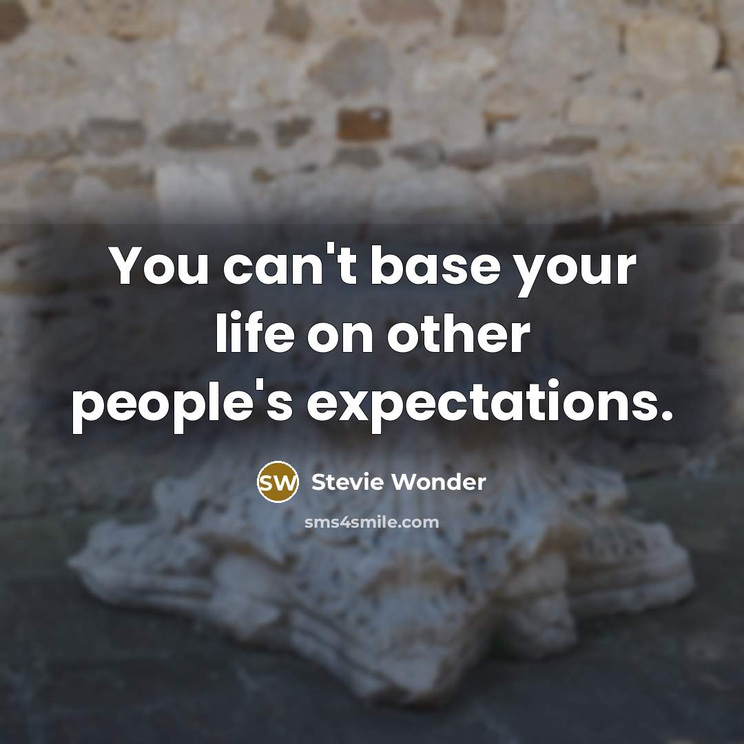 “You can't base your life on other people's expectations.…” quote by Stevie Wonder