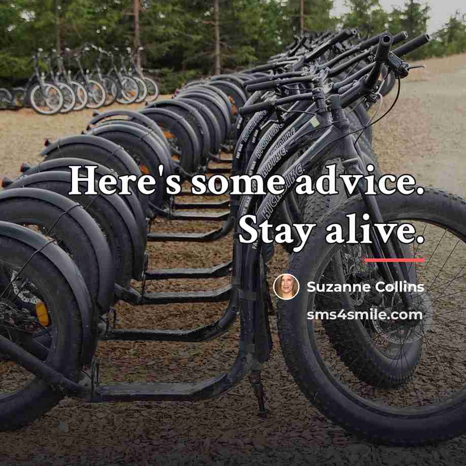 “Here's some advice. Stay alive.…” quote by Suzanne Collins