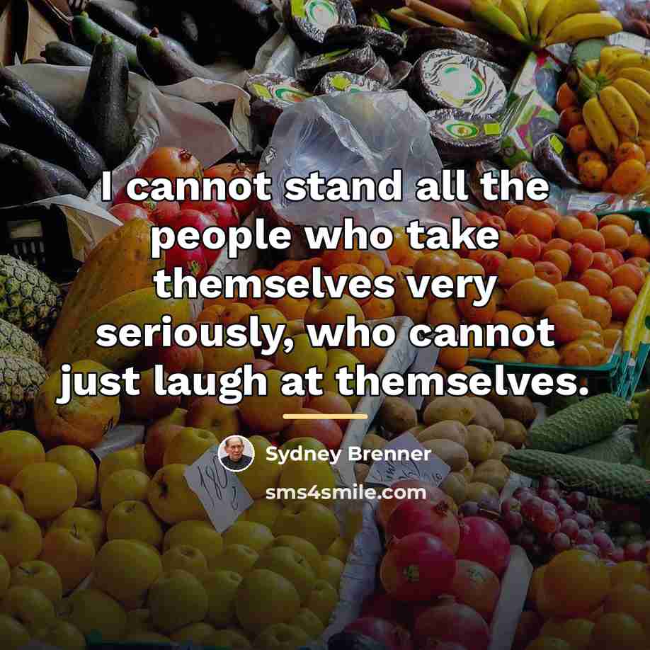 “I cannot stand all the people who take themselves very…” quote by Sydney Brenner