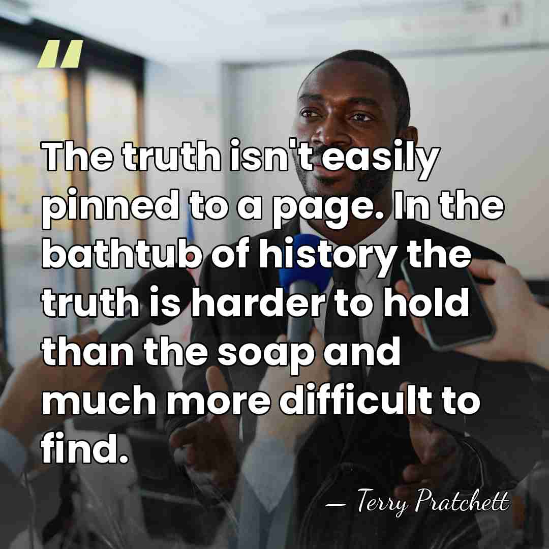 The truth isn't easily pinned to a page. In the bathtub of&hellip; - Terry Pratchett