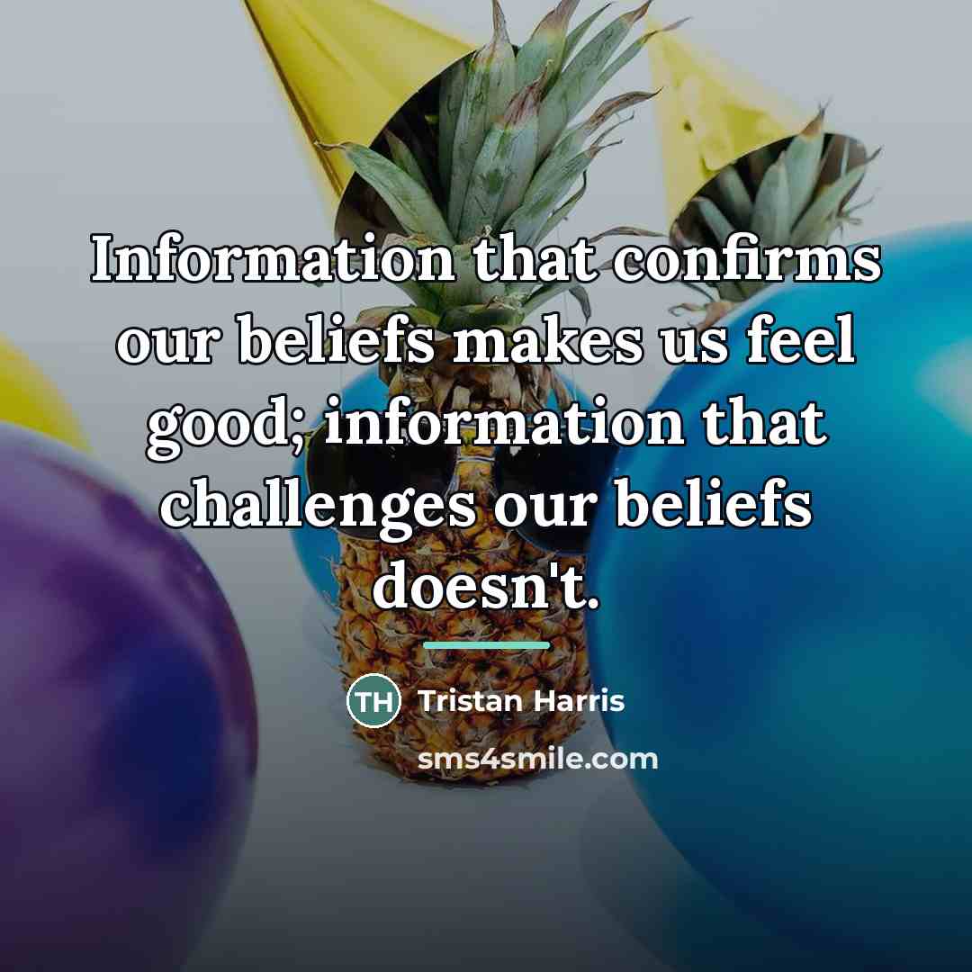 “Information that confirms our beliefs makes us feel good; information…” quote by Tristan Harris