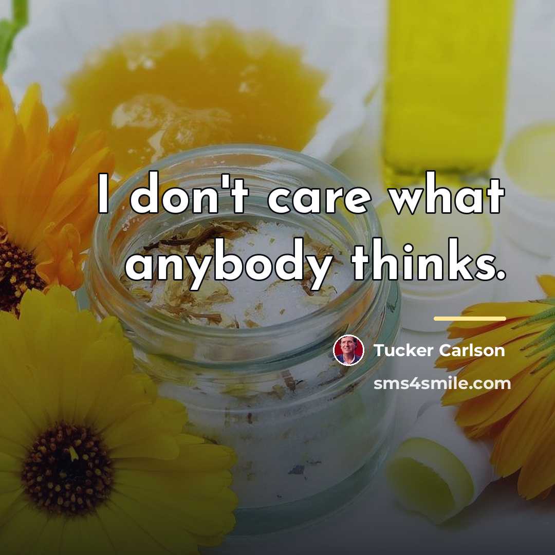 “I don't care what anybody thinks.…” quote by Tucker Carlson