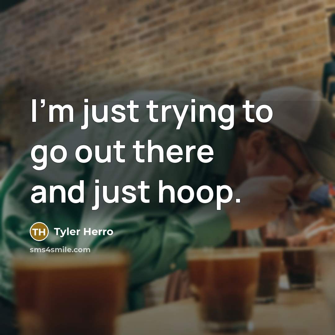 “I'm just trying to go out there and just hoop.…” quote by Tyler Herro