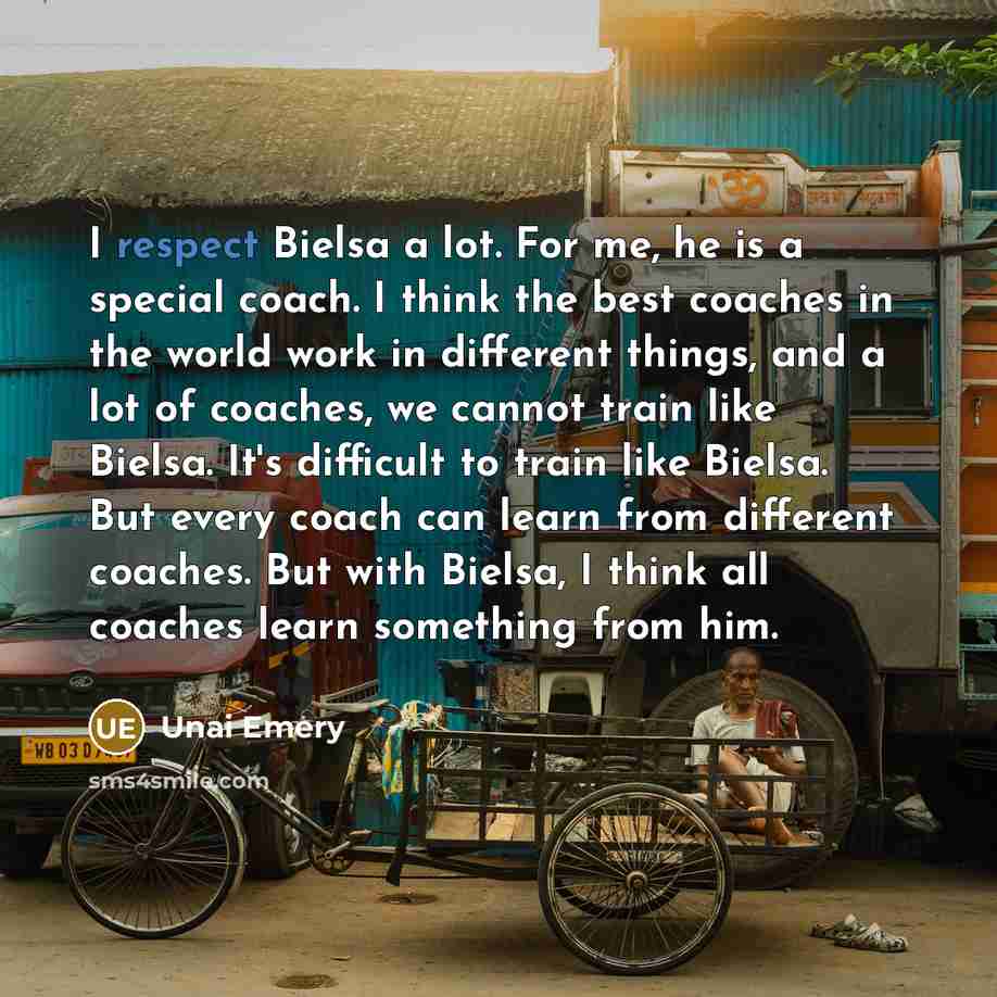 “I respect Bielsa a lot. For me, he is a…” quote by Unai Emery