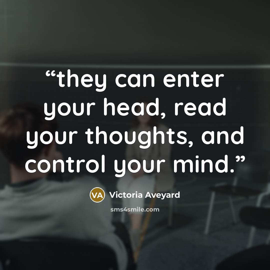 “they can enter your head, read your thoughts, and control your mind.” quote by Victoria Aveyard