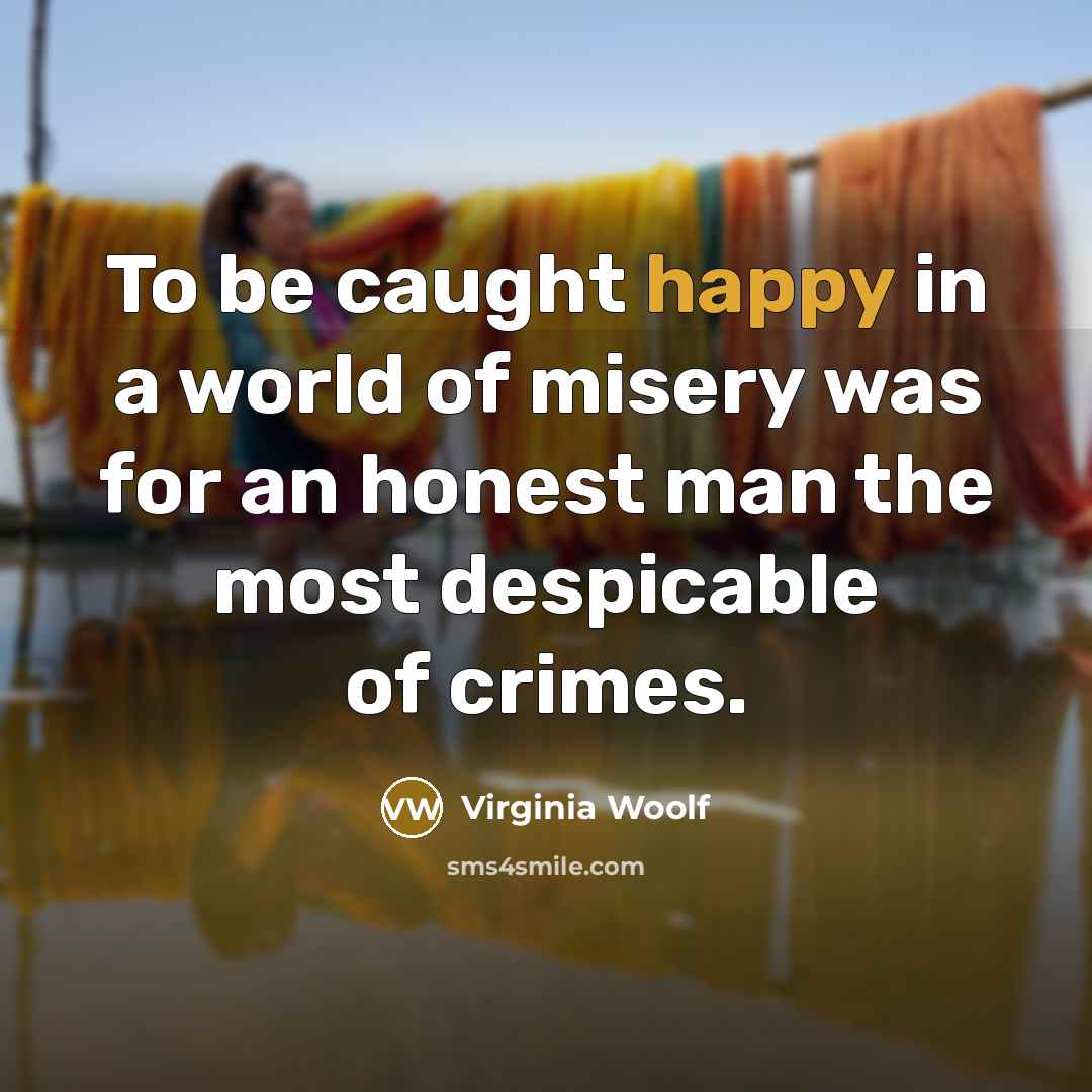 “To be caught happy in a world of misery was…” quote by Virginia Woolf