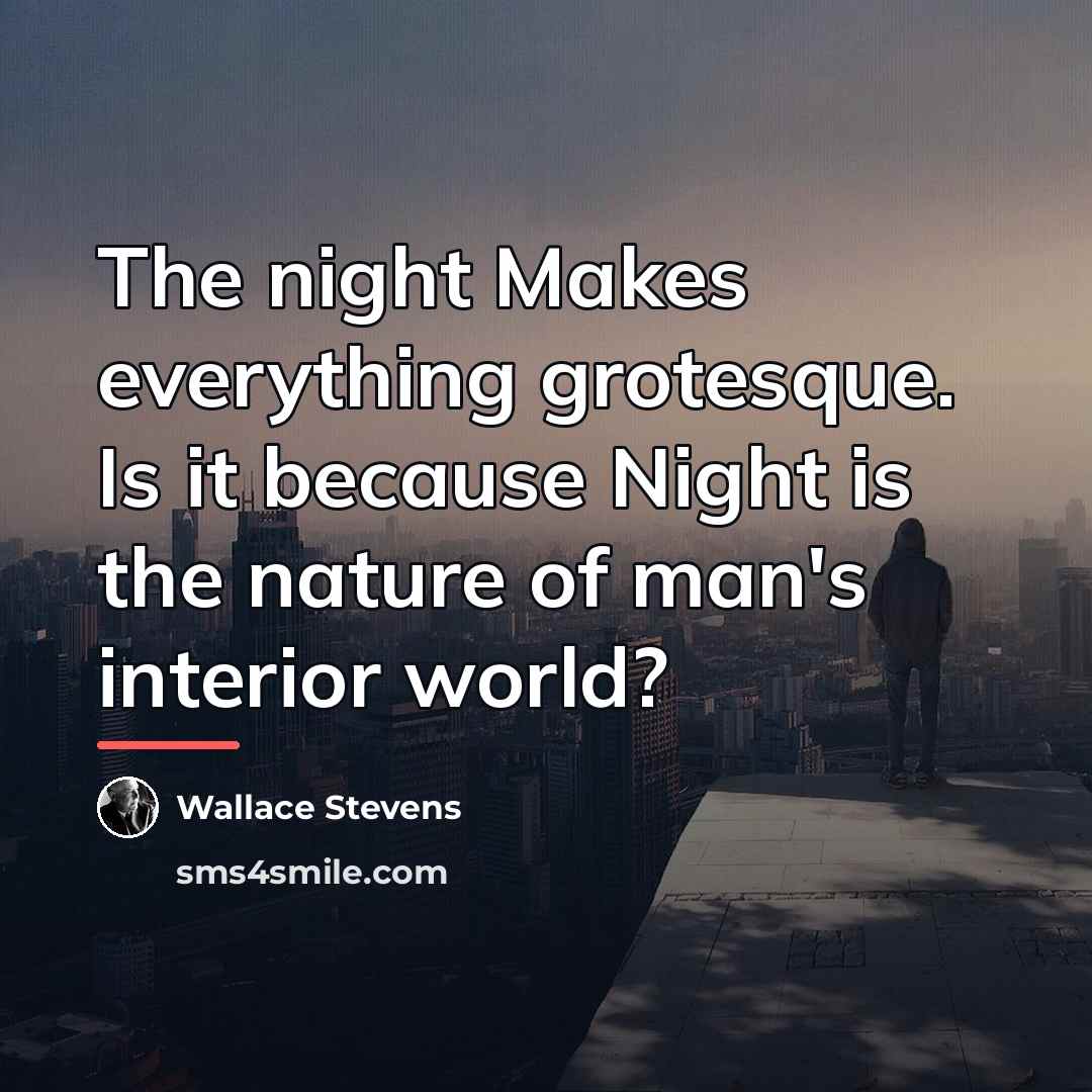 “The night Makes everything grotesque. Is it because Night is…” quote by Wallace Stevens