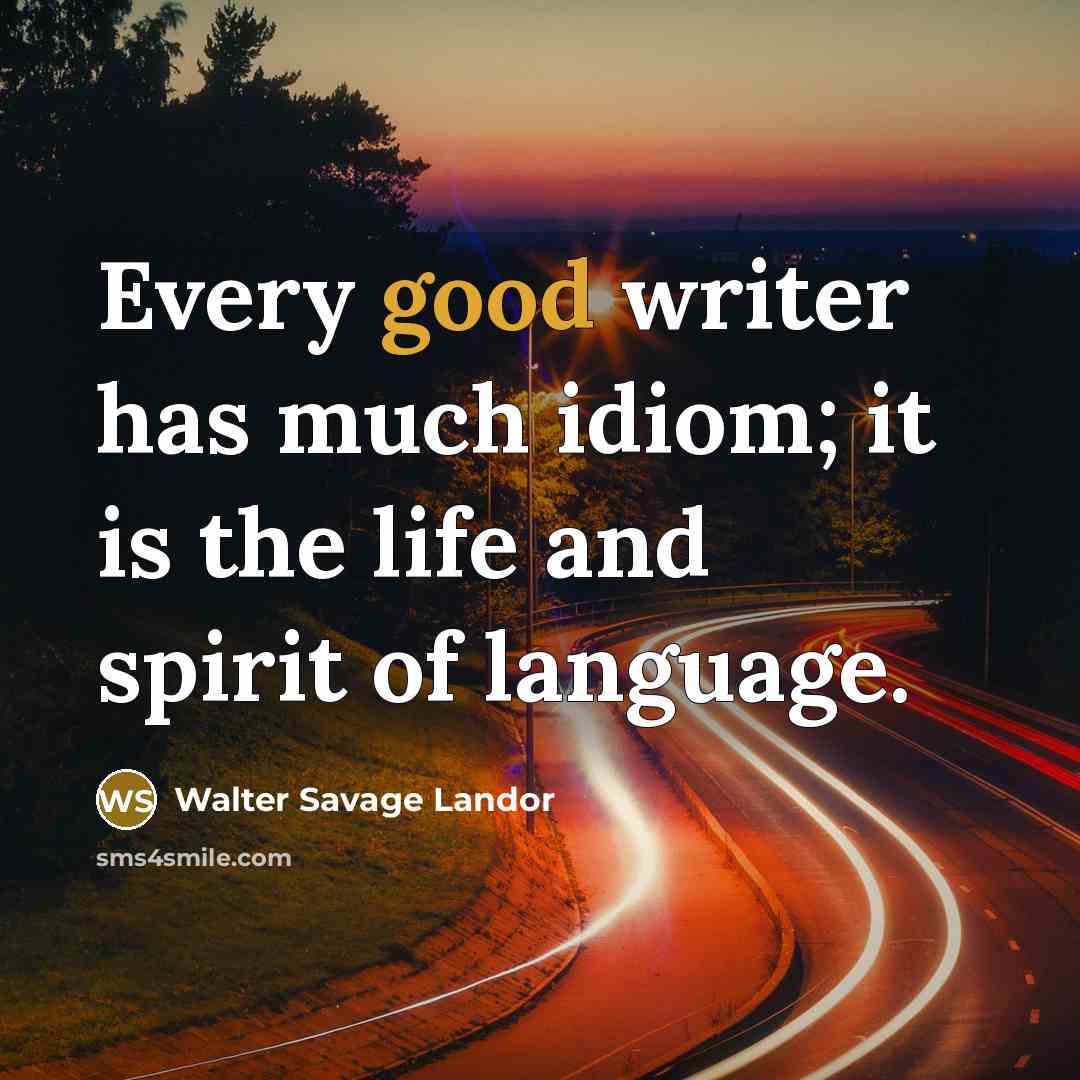 “Every good writer has much idiom; it is the life…” quote by Walter Savage Landor