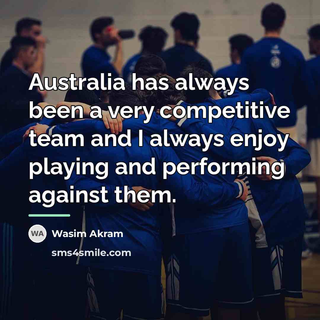 “Australia has always been a very competitive team and I…” quote by Wasim Akram