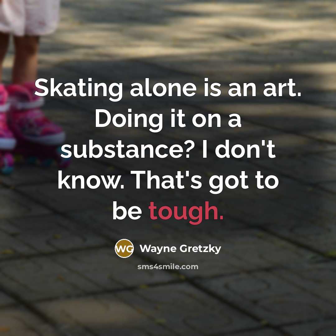 “Skating alone is an art. Doing it on a substance?…” quote by Wayne Gretzky