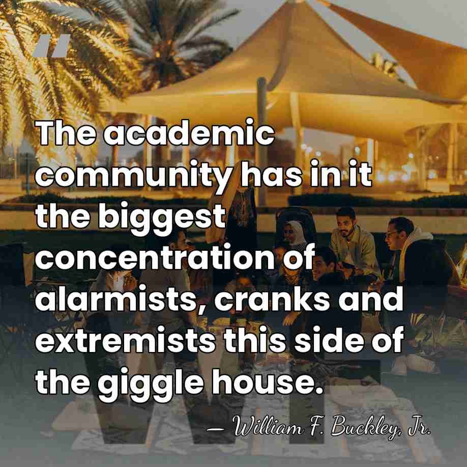The academic community has in it the biggest concentration of alarmists, cranks&hellip; - William F. Buckley, Jr.