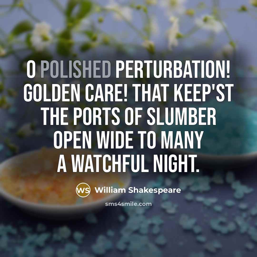 “O polished perturbation! golden care! That keep'st the ports of…” quote by William Shakespeare